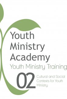 Youth Ministry Training Lesson 2: Cultural and Social Contexts for Youth Ministry